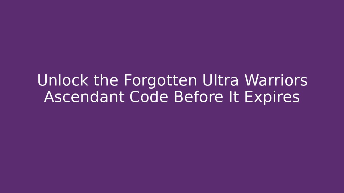 Unlock the Forgotten Ultra Warriors Ascendant Code Before It Expires