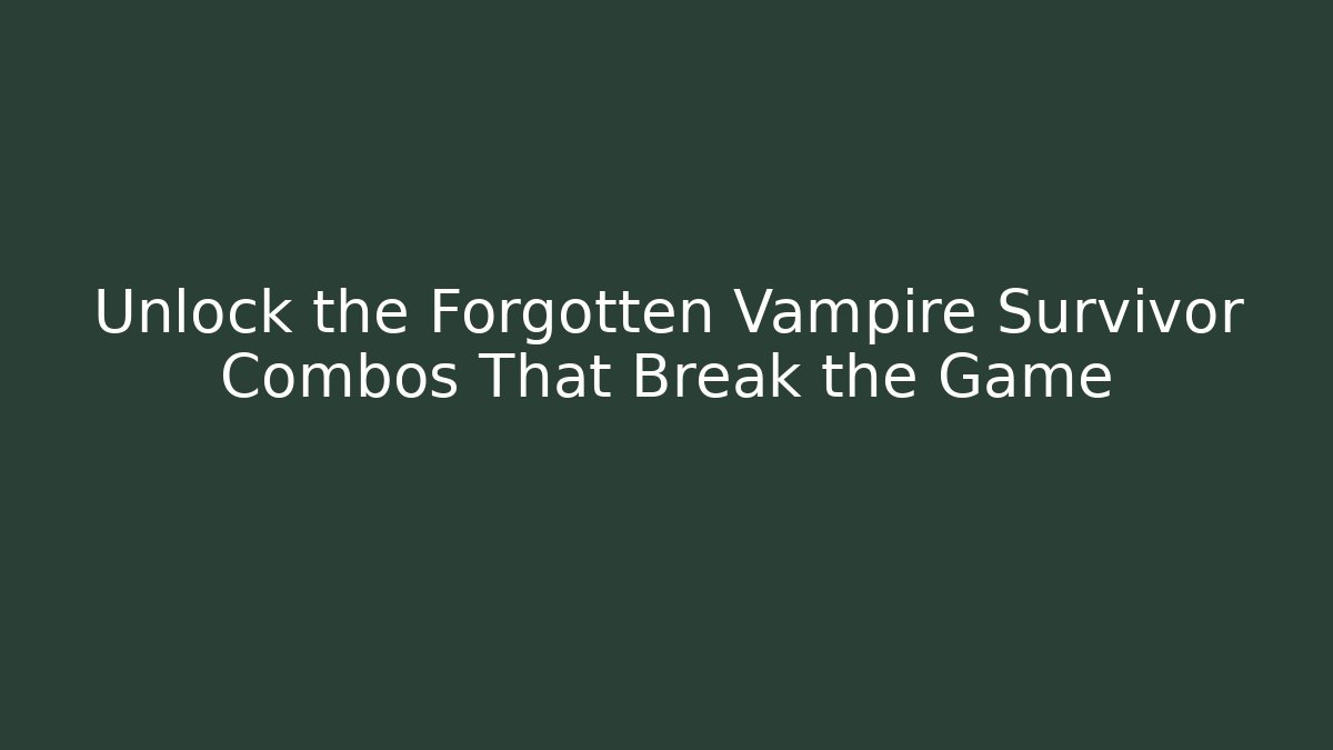 Unlock the Forgotten Vampire Survivor Combos That Break the Game