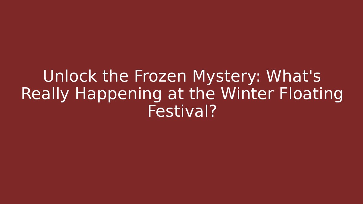 Unlock the Frozen Mystery: What's Really Happening at the Winter Floating Festival?