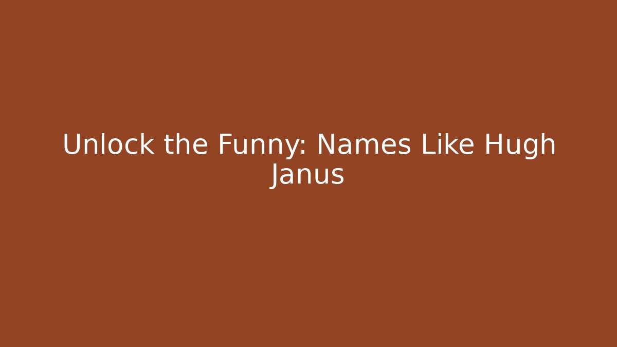Unlock the Funny: Names Like Hugh Janus