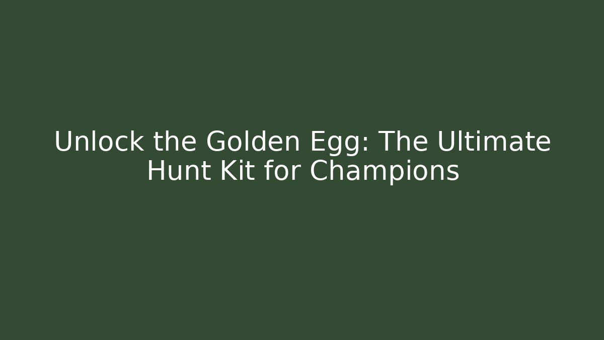 Unlock the Golden Egg: The Ultimate Hunt Kit for Champions