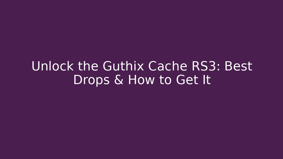 Unlock the Guthix Cache RS3: Best Drops & How to Get It