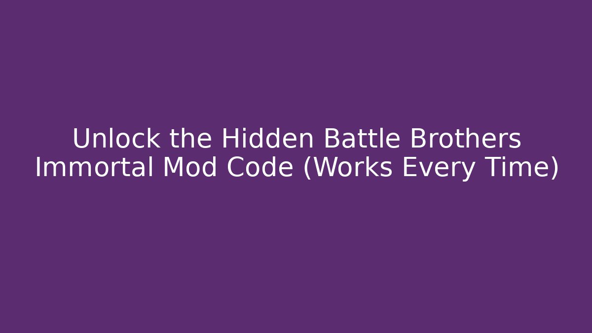 Unlock the Hidden Battle Brothers Immortal Mod Code (Works Every Time)