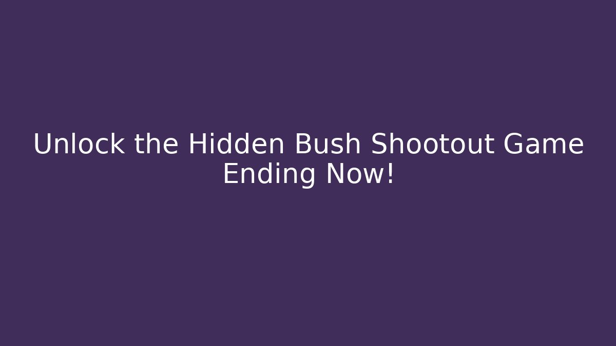 Unlock the Hidden Bush Shootout Game Ending Now!