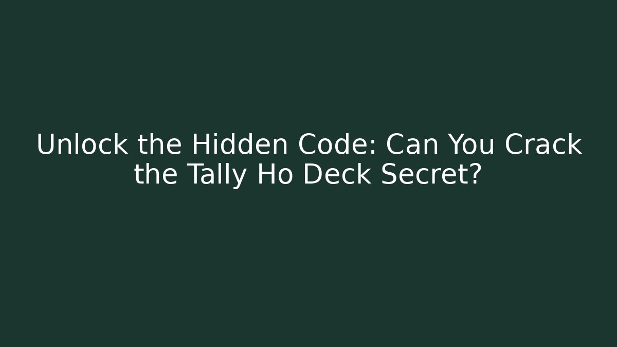 Unlock the Hidden Code: Can You Crack the Tally Ho Deck Secret?