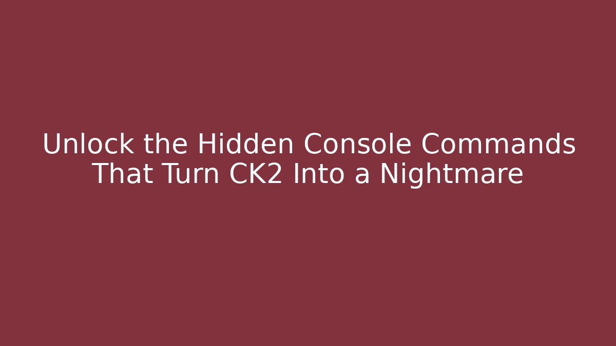 Unlock the Hidden Console Commands That Turn CK2 Into a Nightmare