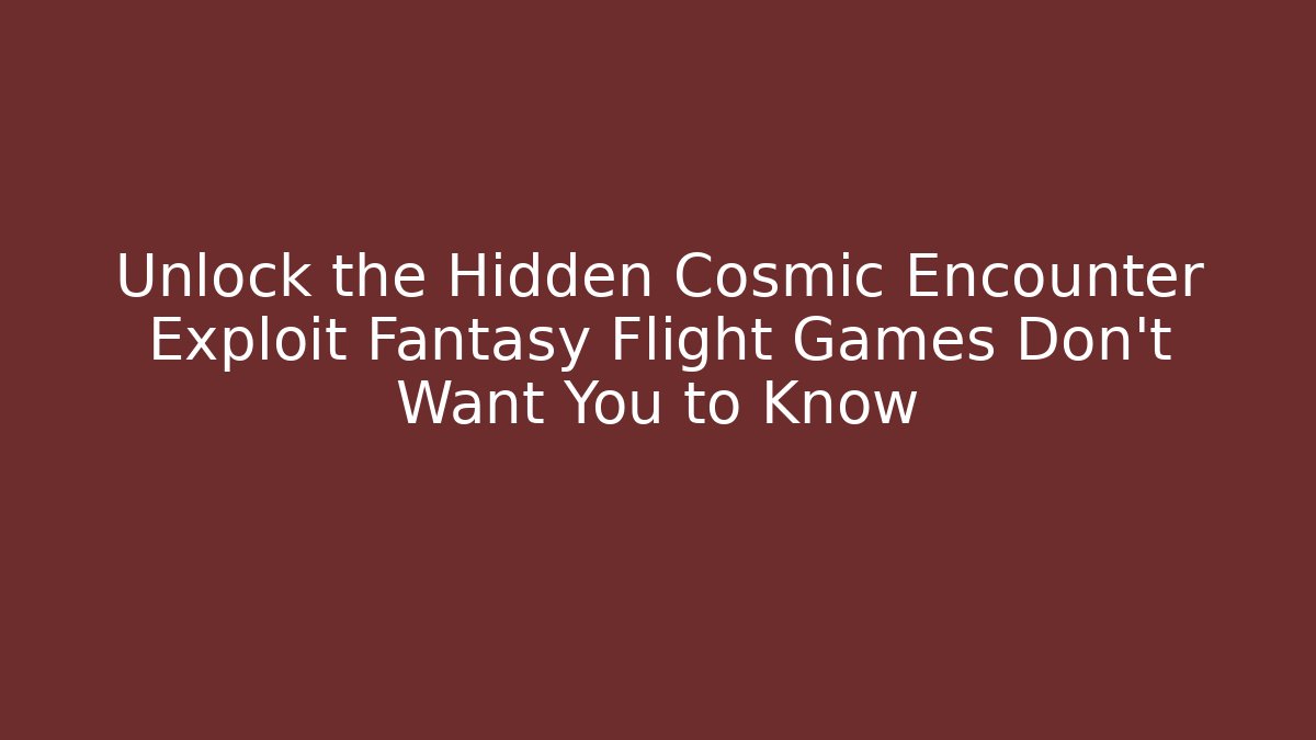 Unlock the Hidden Cosmic Encounter Exploit Fantasy Flight Games Don’t Want You to Know