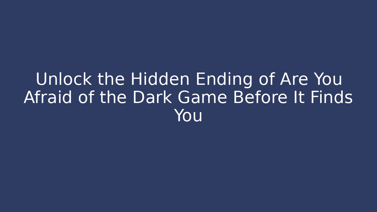 Unlock the Hidden Ending of Are You Afraid of the Dark Game Before It Finds You