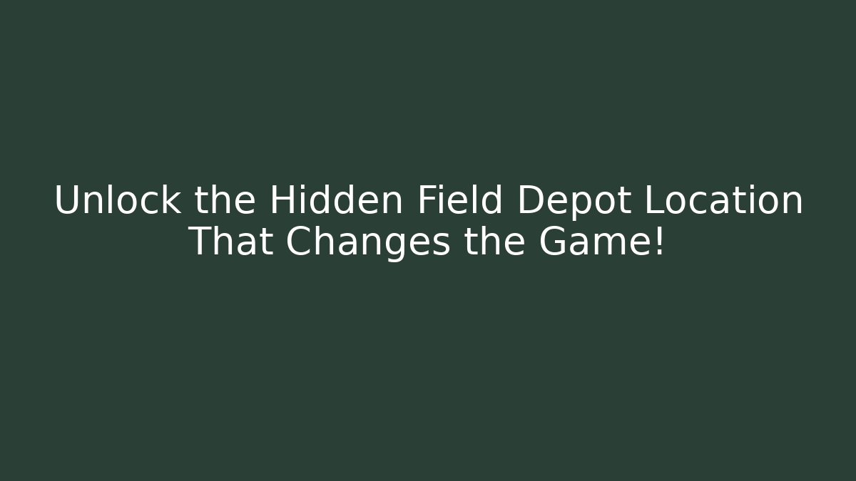 Unlock the Hidden Field Depot Location That Changes the Game!
