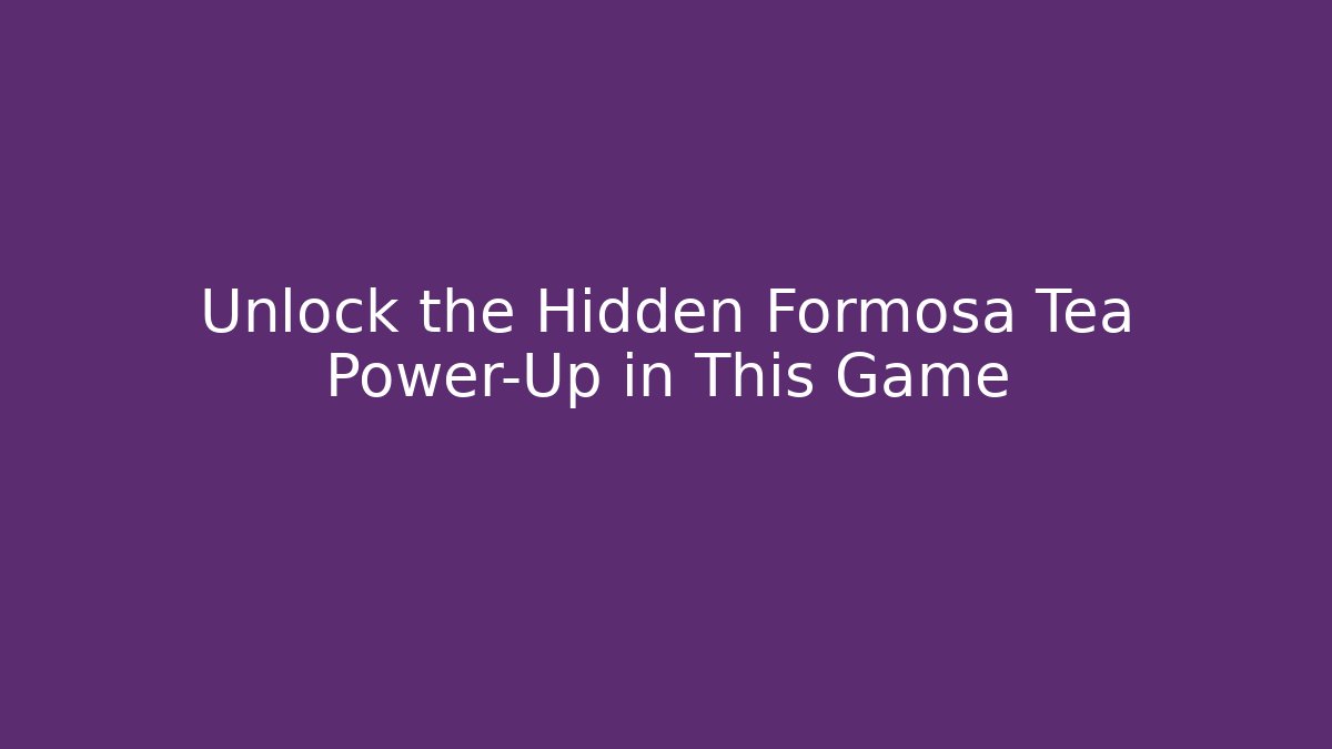 Unlock the Hidden Formosa Tea Power-Up in This Game