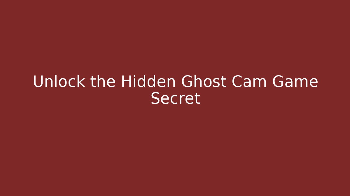 Unlock the Hidden Ghost Cam Game Secret