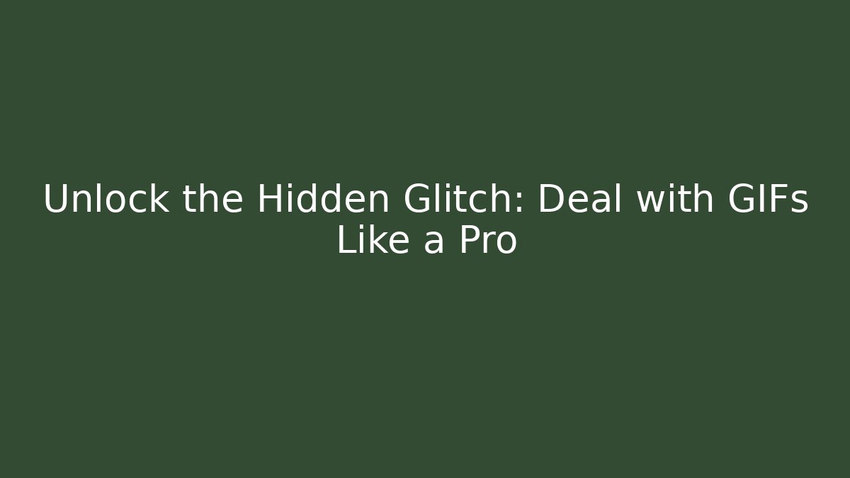 Unlock the Hidden Glitch: Deal with GIFs Like a Pro