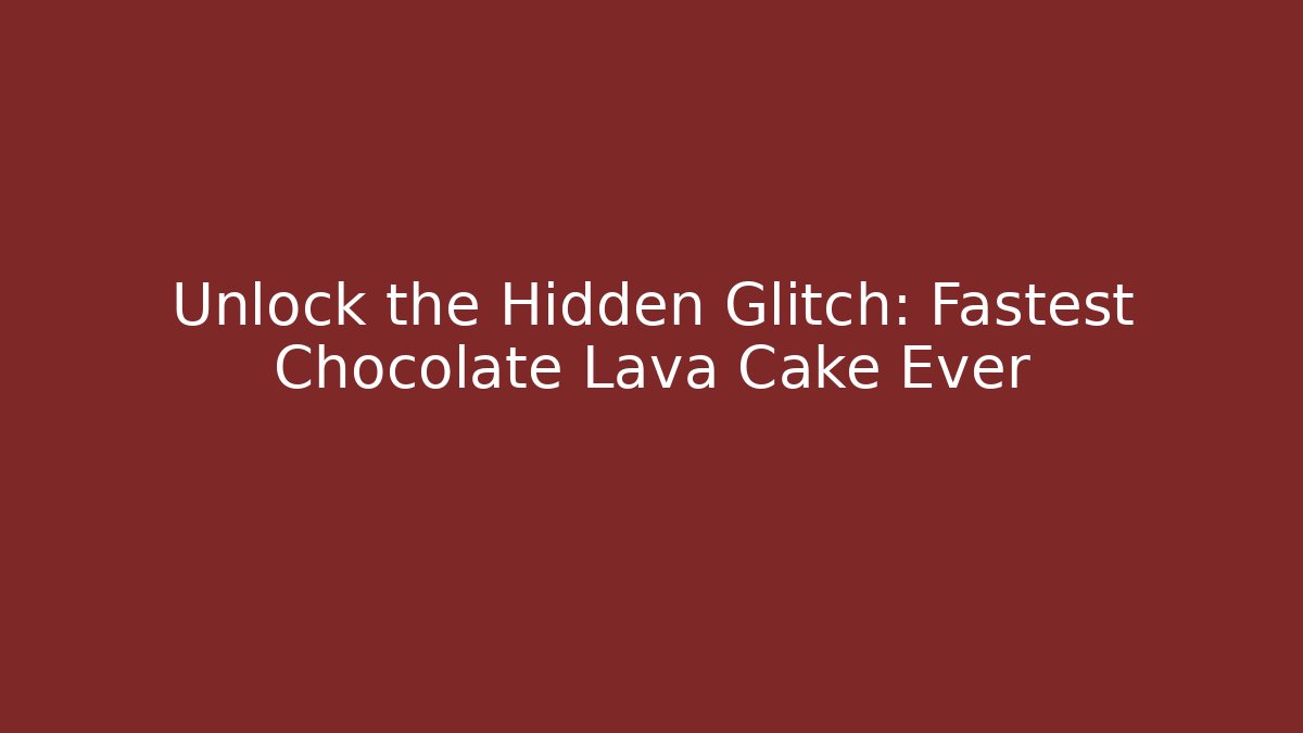 Unlock the Hidden Glitch: Fastest Chocolate Lava Cake Ever