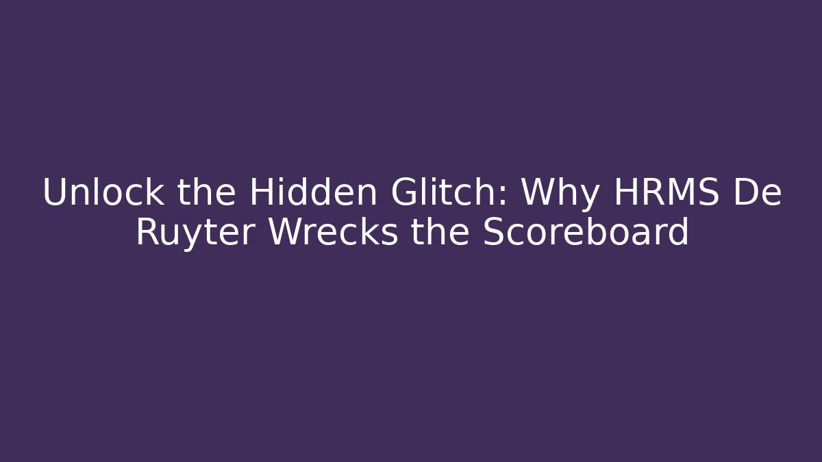 Unlock the Hidden Glitch: Why HRMS De Ruyter Wrecks the Scoreboard