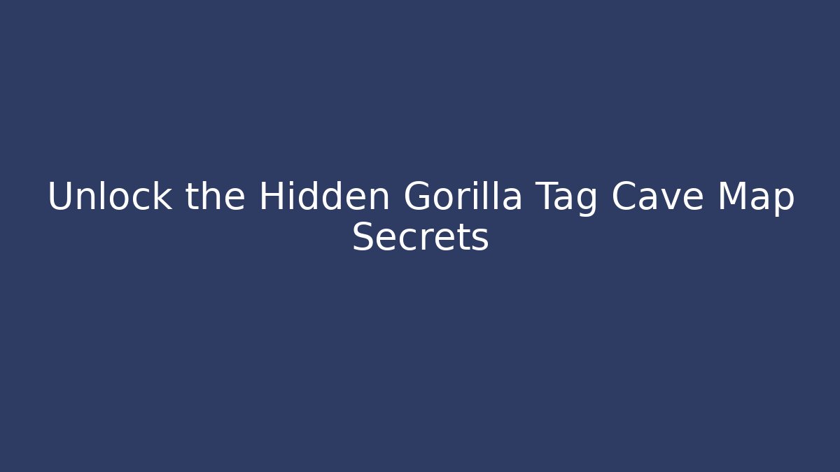 Unlock the Hidden Gorilla Tag Cave Map Secrets