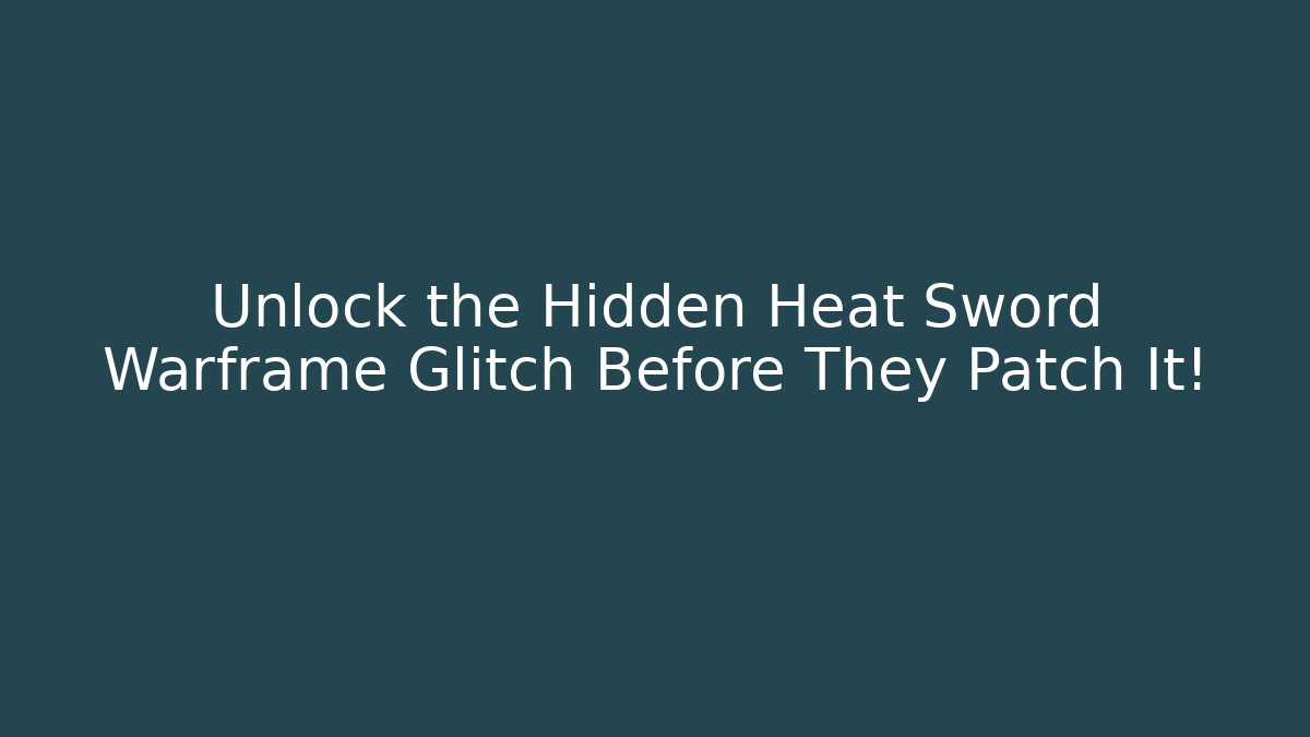 Unlock the Hidden Heat Sword Warframe Glitch Before They Patch It!