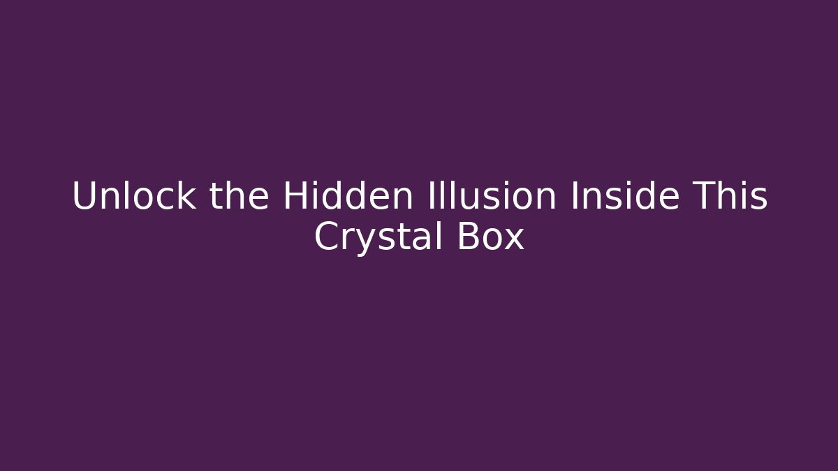 Unlock the Hidden Illusion Inside This Crystal Box