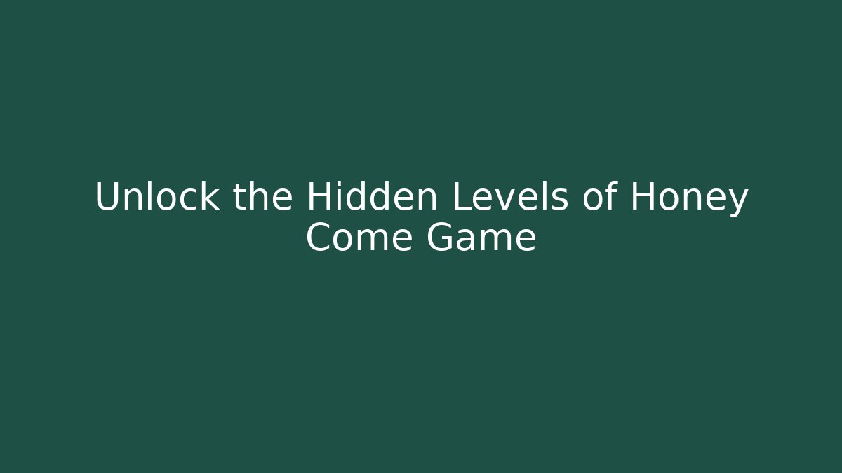 Unlock the Hidden Levels of Honey Come Game