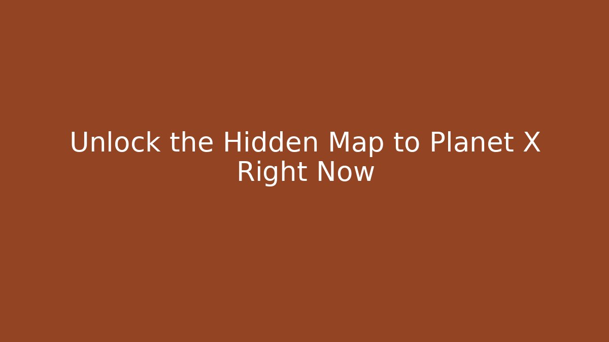 Unlock the Hidden Map to Planet X Right Now