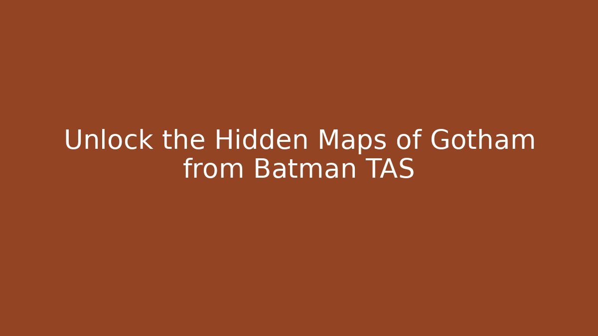 Unlock the Hidden Maps of Gotham from Batman TAS