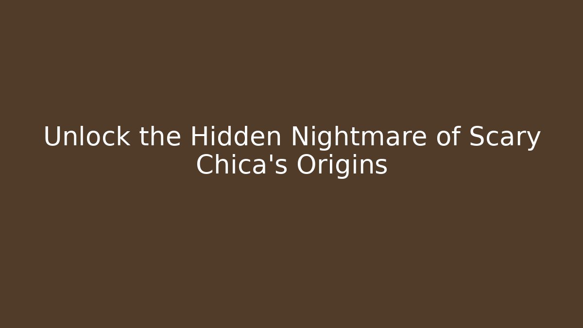 Unlock the Hidden Nightmare of Scary Chica's Origins