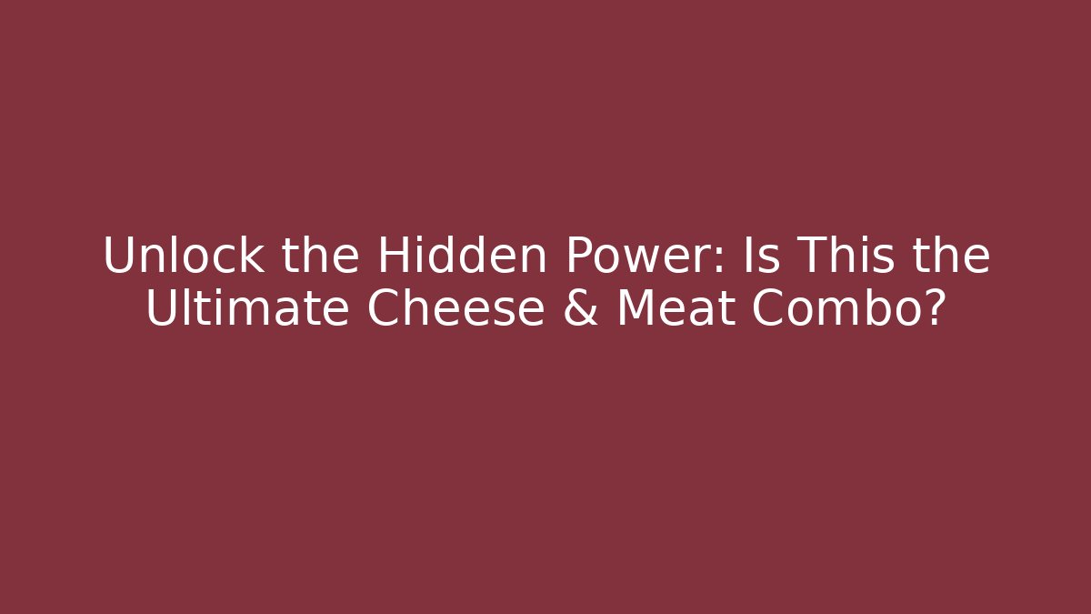 Unlock the Hidden Power: Is This the Ultimate Cheese & Meat Combo?
