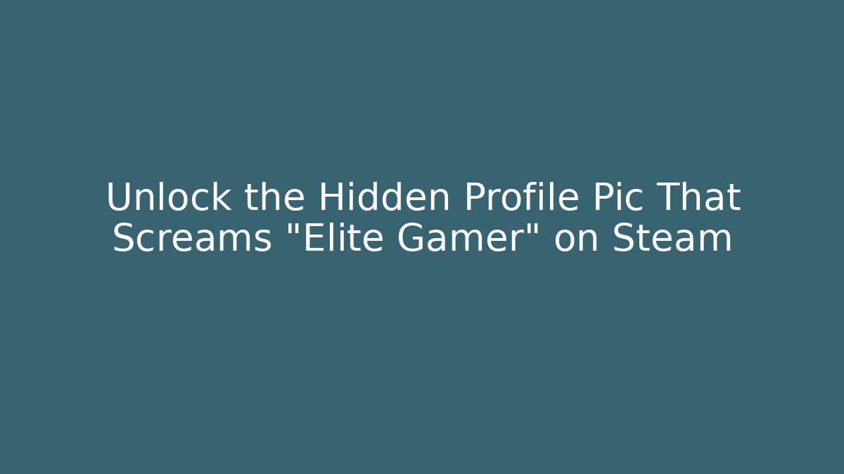 Unlock the Hidden Profile Pic That Screams “Elite Gamer” on Steam