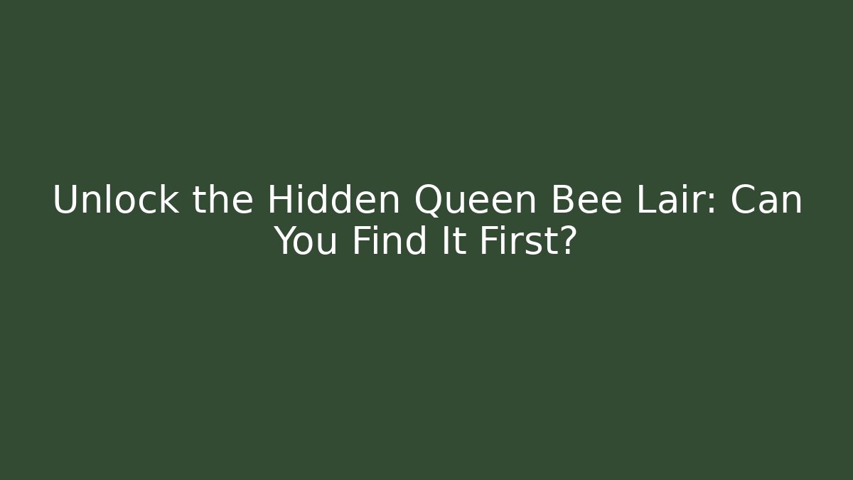 Unlock the Hidden Queen Bee Lair: Can You Find It First?