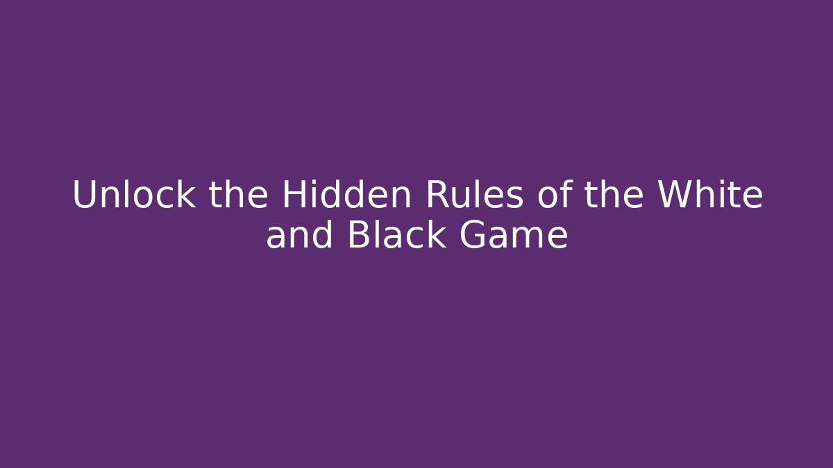 Unlock the Hidden Rules of the White and Black Game