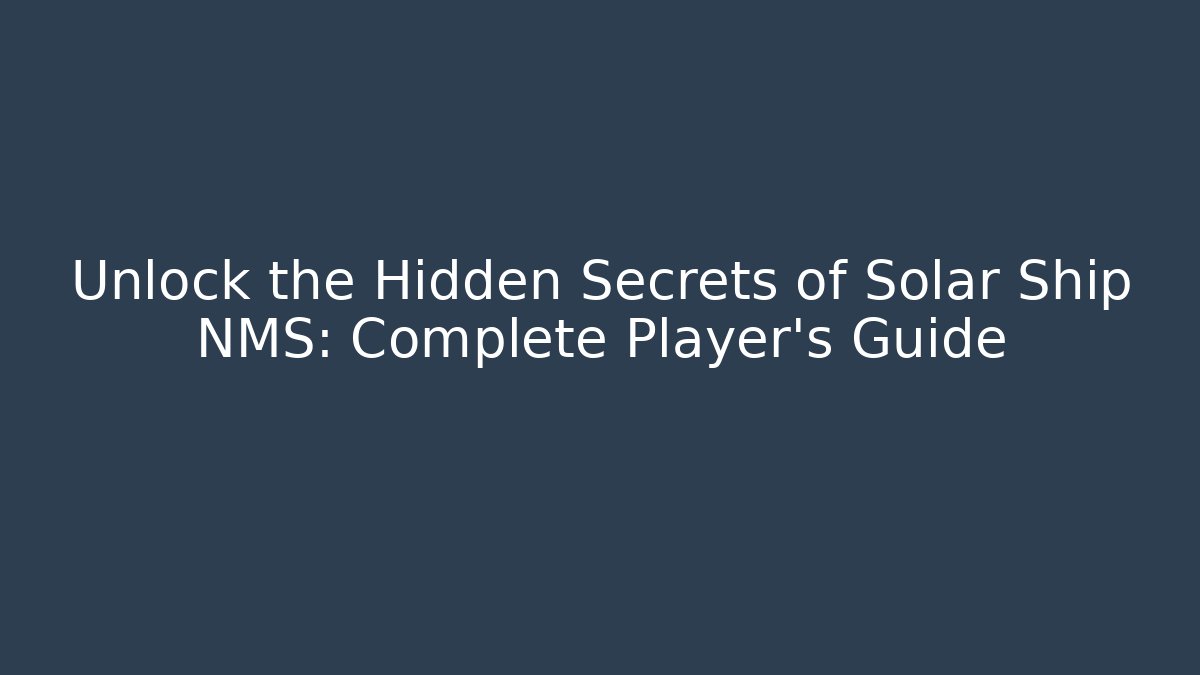 Unlock the Hidden Secrets of Solar Ship NMS: Complete Player's Guide