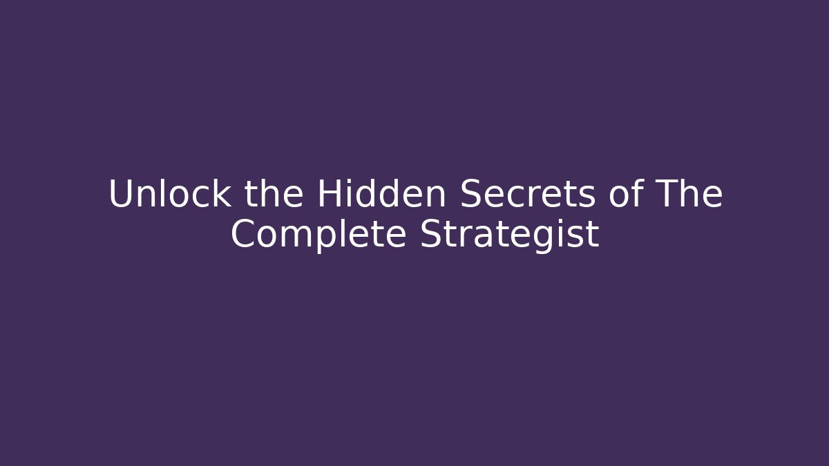 Unlock the Hidden Secrets of The Complete Strategist