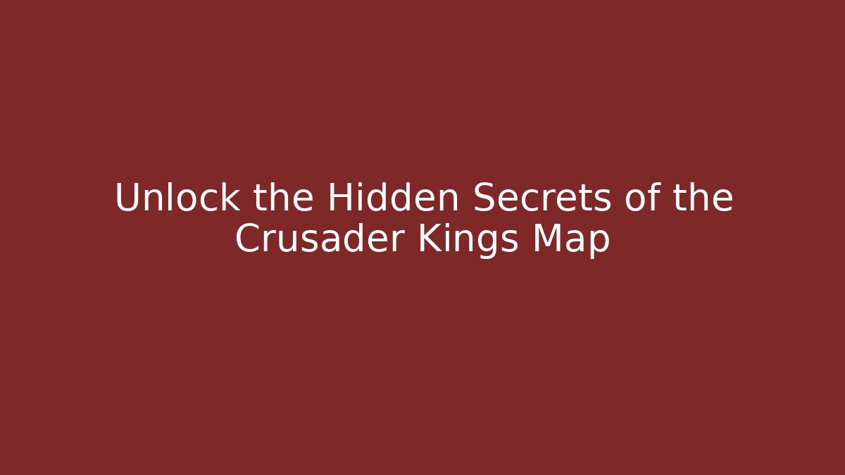Unlock the Hidden Secrets of the Crusader Kings Map