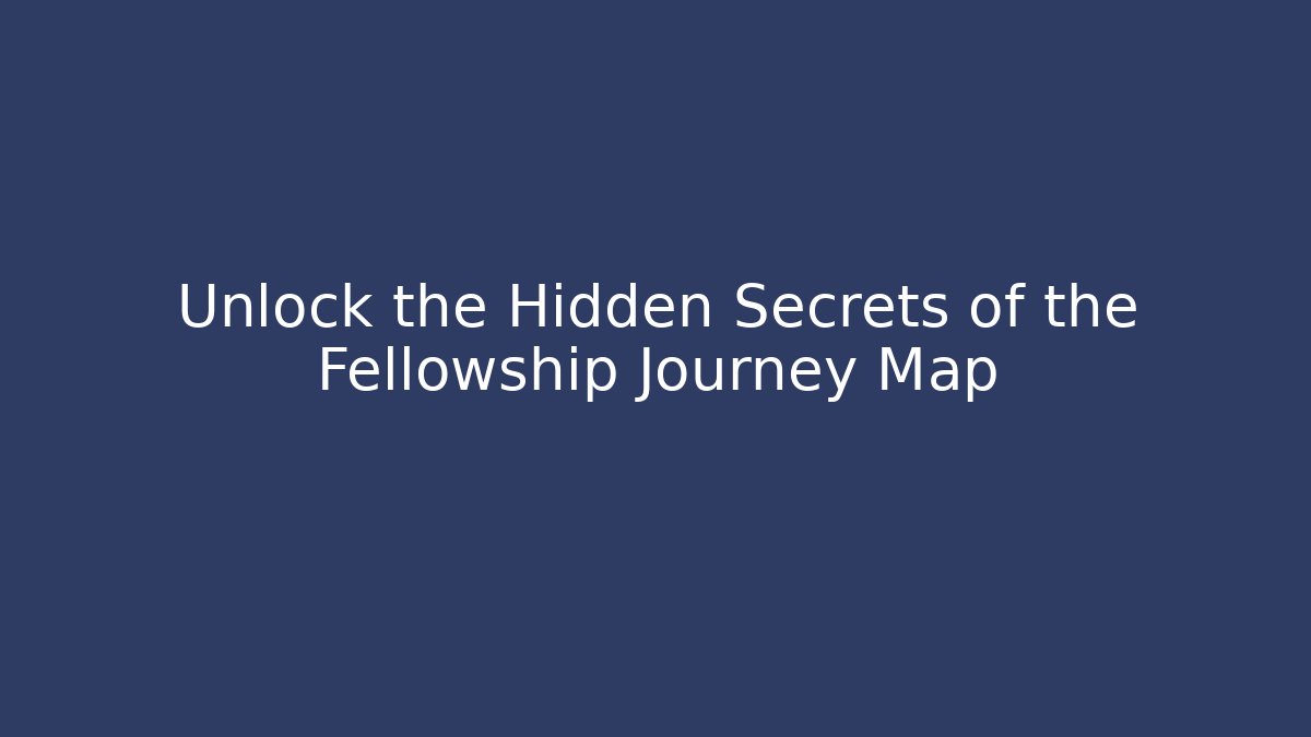 Unlock the Hidden Secrets of the Fellowship Journey Map
