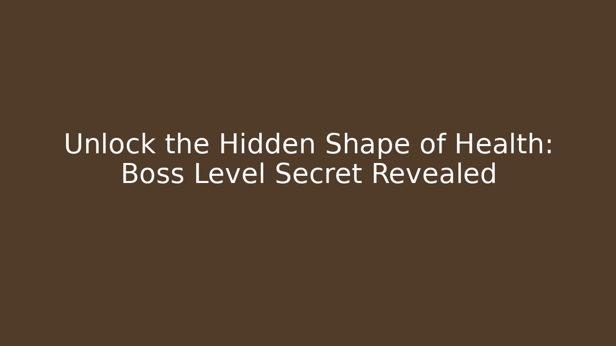 Unlock the Hidden Shape of Health: Boss Level Secret Revealed