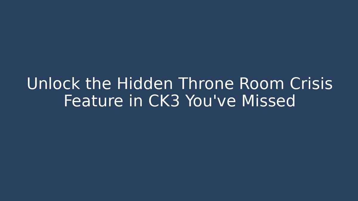 Unlock the Hidden Throne Room Crisis Feature in CK3 You’ve Missed