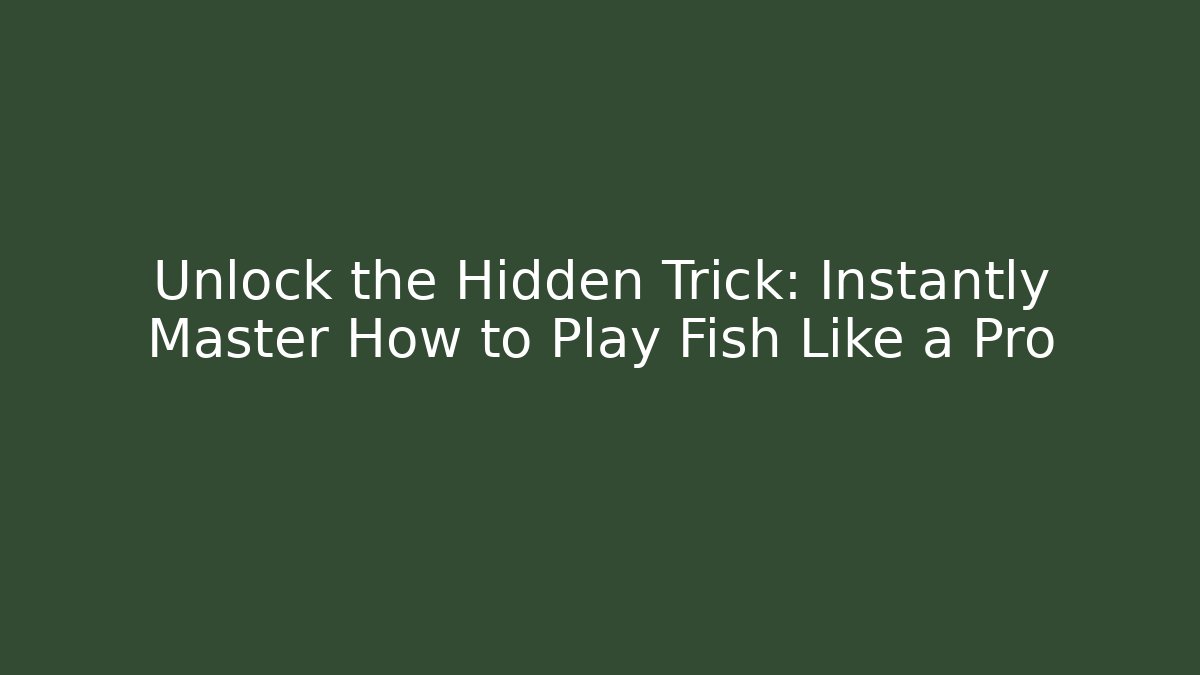 Unlock the Hidden Trick: Instantly Master How to Play Fish Like a Pro