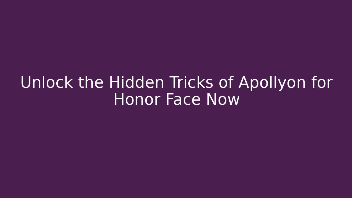 Unlock the Hidden Tricks of Apollyon for Honor Face Now