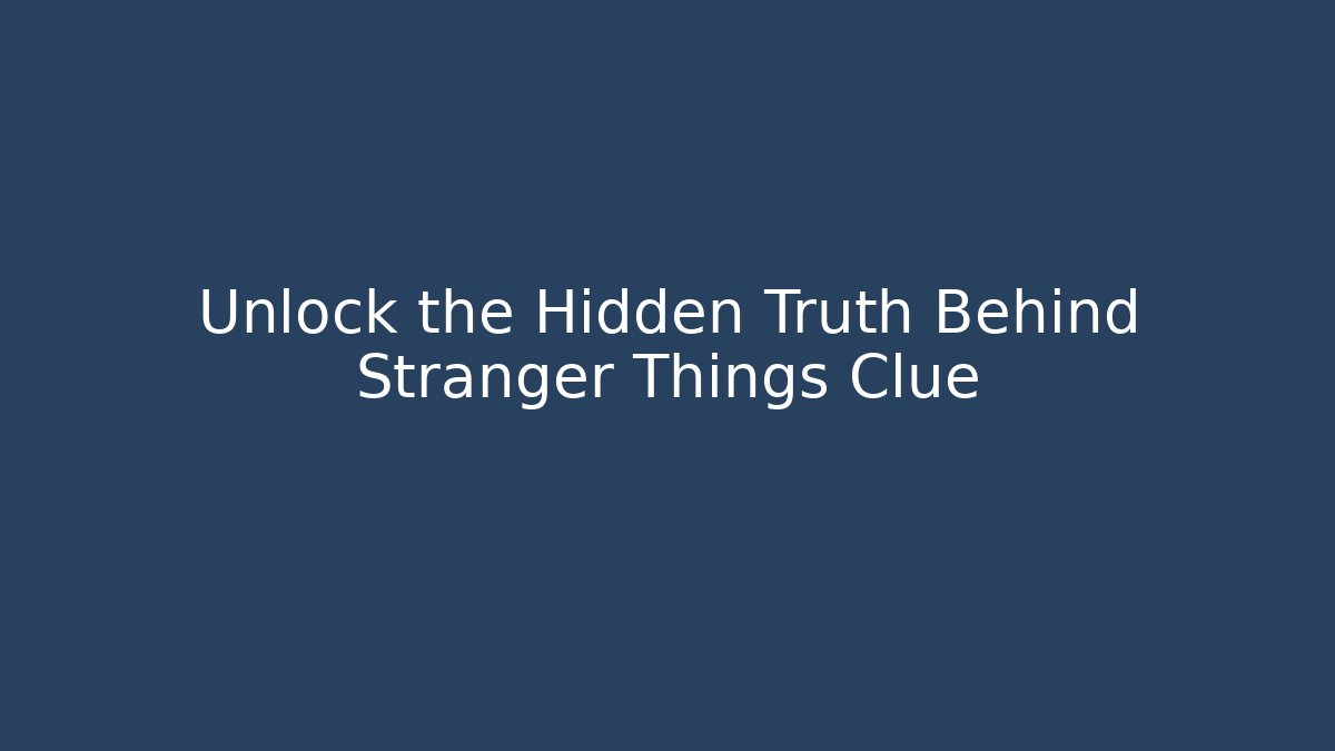 Unlock the Hidden Truth Behind Stranger Things Clue