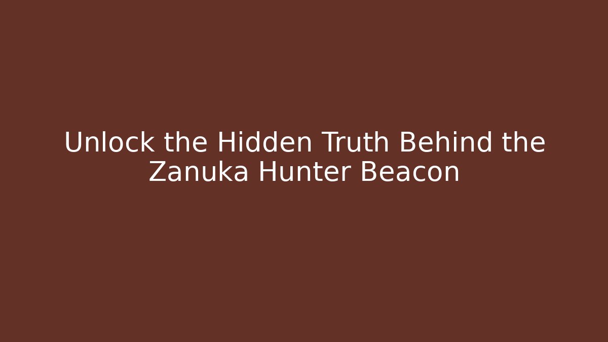 Unlock the Hidden Truth Behind the Zanuka Hunter Beacon