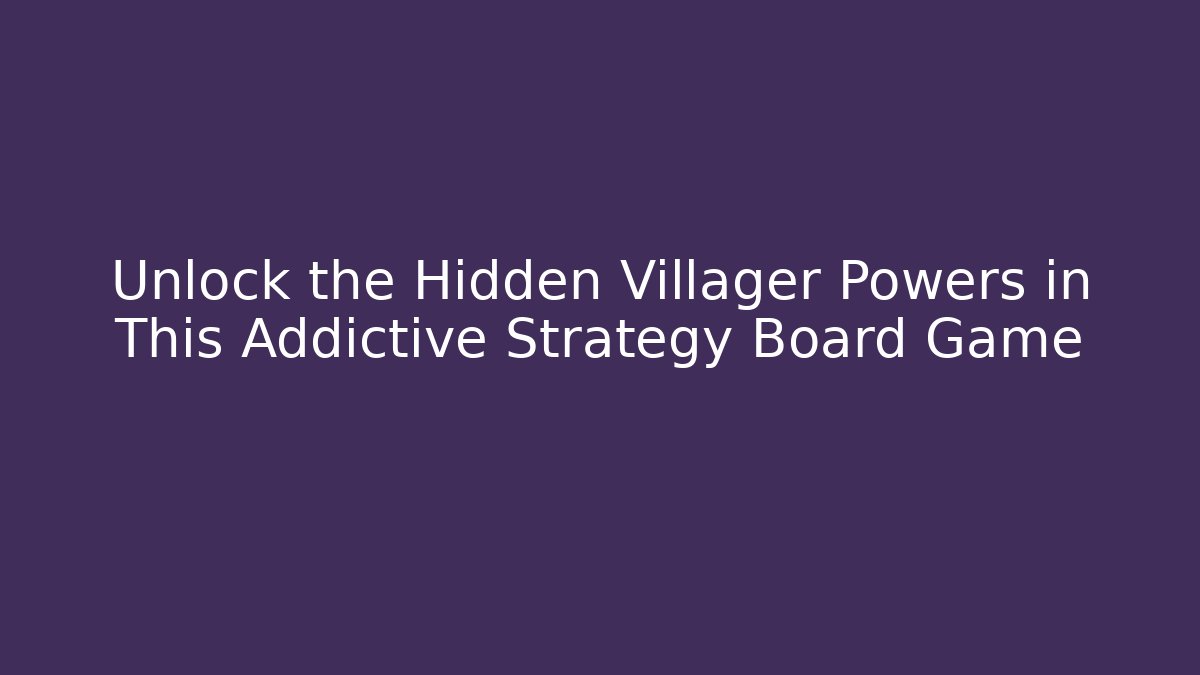 Unlock the Hidden Villager Powers in This Addictive Strategy Board Game