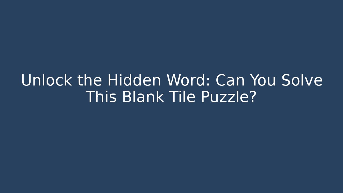 Unlock the Hidden Word: Can You Solve This Blank Tile Puzzle?