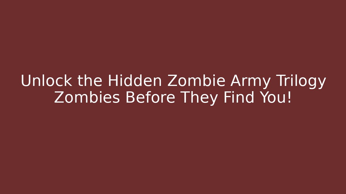 Unlock the Hidden Zombie Army Trilogy Zombies Before They Find You!