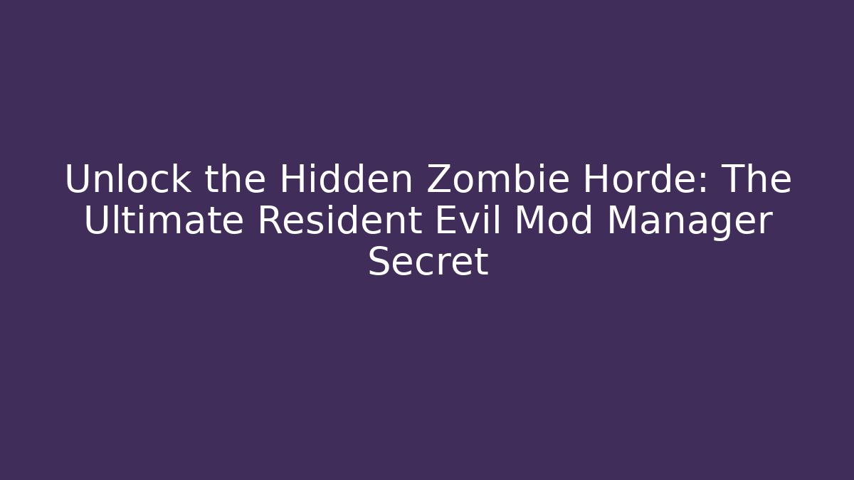 Unlock the Hidden Zombie Horde: The Ultimate Resident Evil Mod Manager Secret