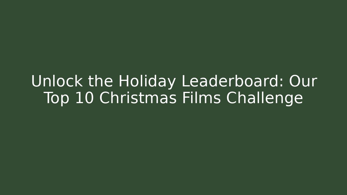Unlock the Holiday Leaderboard: Our Top 10 Christmas Films Challenge