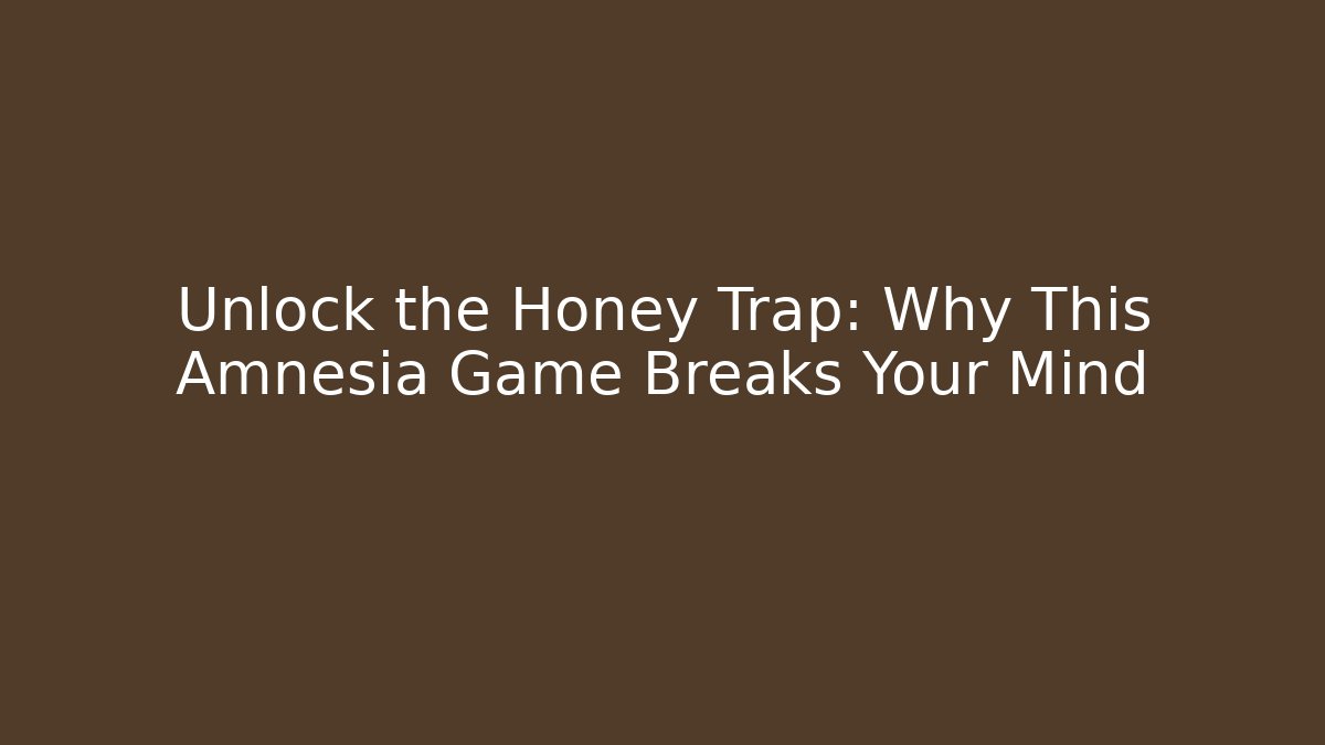 Unlock the Honey Trap: Why This Amnesia Game Breaks Your Mind