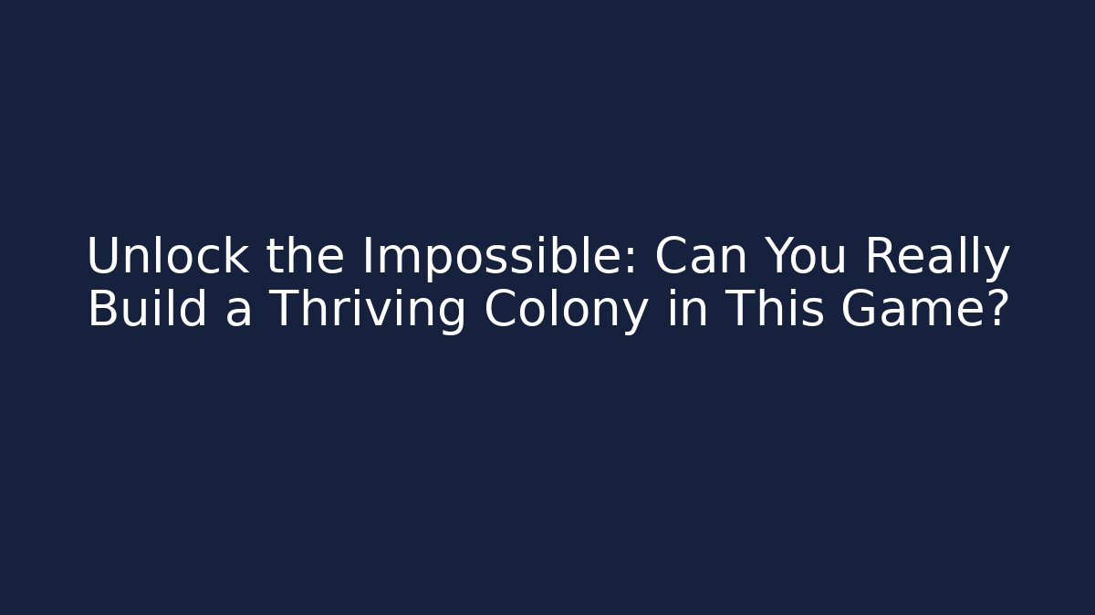 Unlock the Impossible: Can You Really Build a Thriving Colony in This Game?