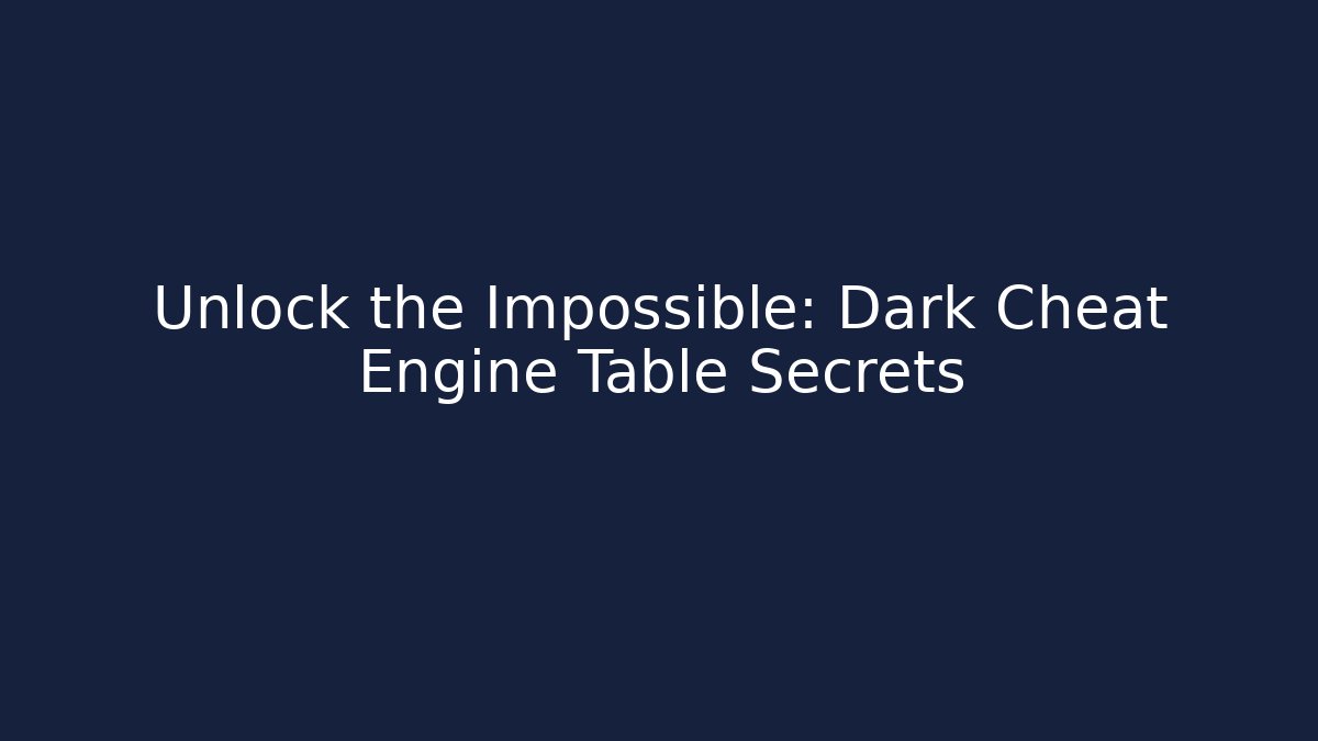 Unlock the Impossible: Dark Cheat Engine Table Secrets