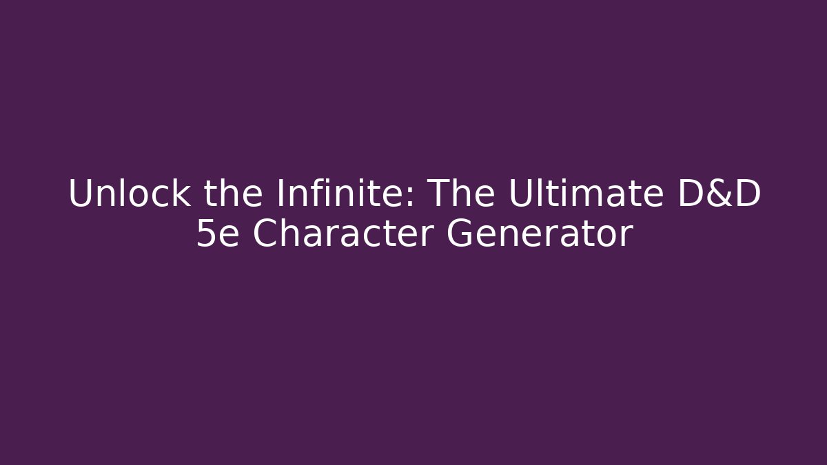 Unlock the Infinite: The Ultimate D&D 5e Character Generator