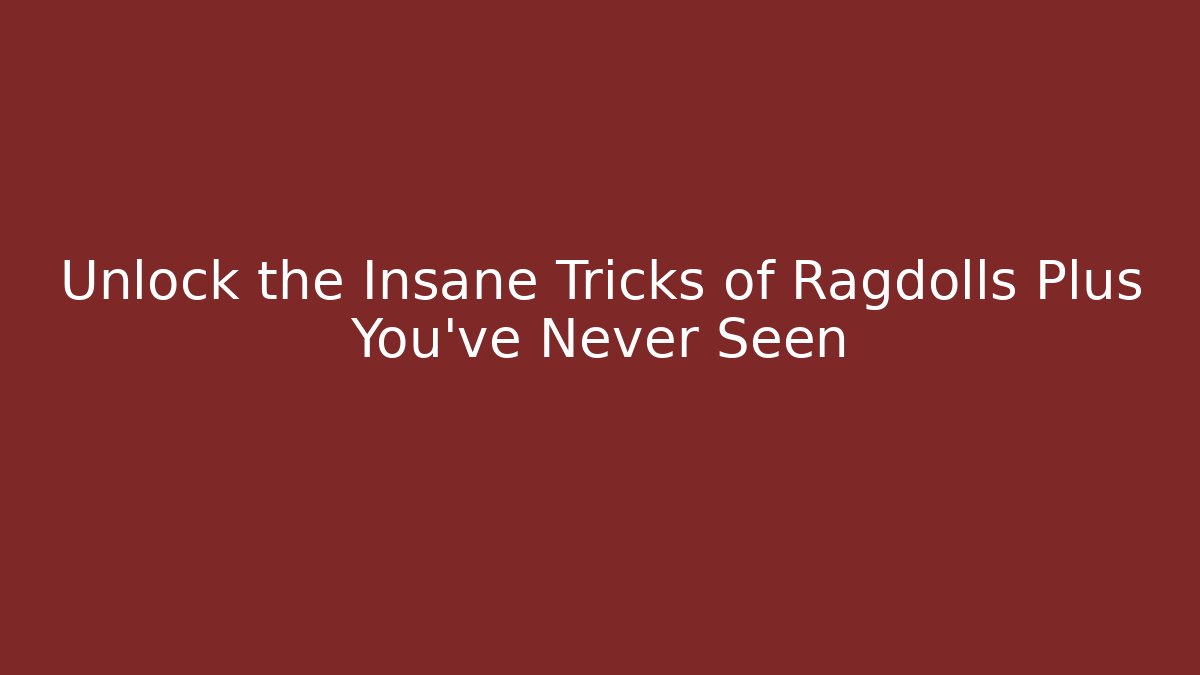 Unlock the Insane Tricks of Ragdolls Plus You’ve Never Seen