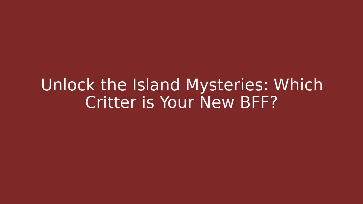 Unlock the Island Mysteries: Which Critter is Your New BFF?